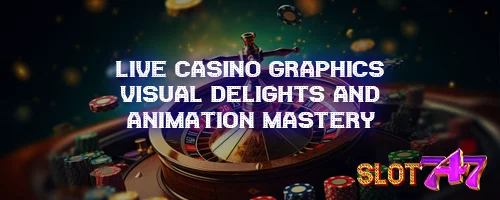 Live Casino Graphics: Visual Delights and Animation Mastery